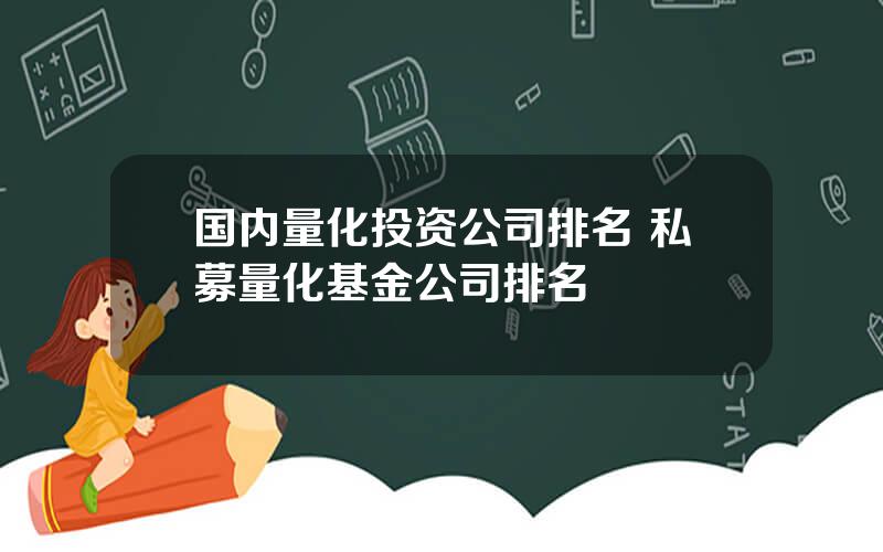 国内量化投资公司排名 私募量化基金公司排名